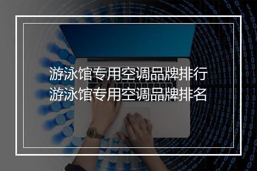 游泳馆专用空调品牌排行　游泳馆专用空调品牌排名