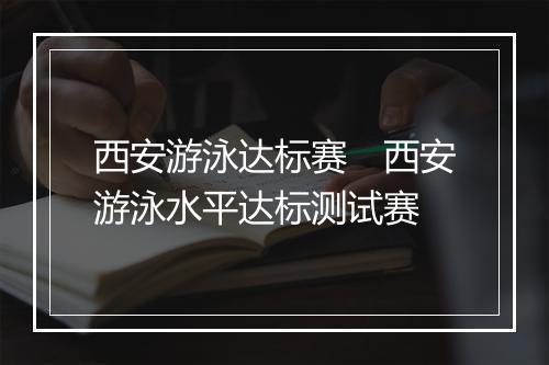西安游泳达标赛　西安游泳水平达标测试赛