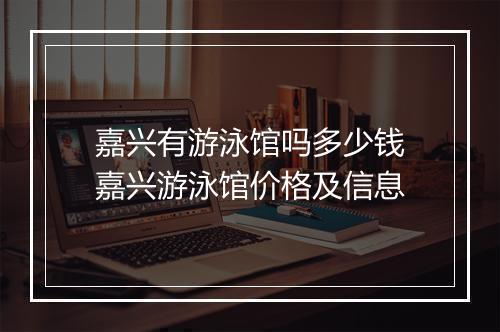 嘉兴有游泳馆吗多少钱　嘉兴游泳馆价格及信息